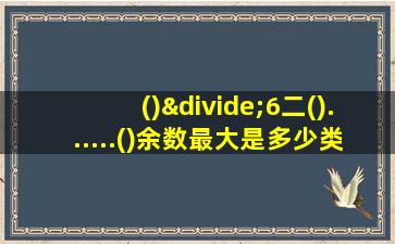 ()÷6二()......()余数最大是多少类似题目