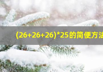 (26+26+26)*25的简便方法