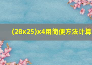 (28x25)x4用简便方法计算