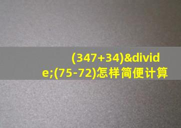 (347+34)÷(75-72)怎样简便计算