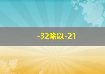 -32除以-21