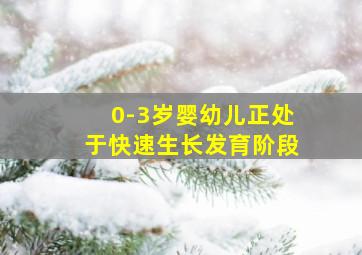 0-3岁婴幼儿正处于快速生长发育阶段