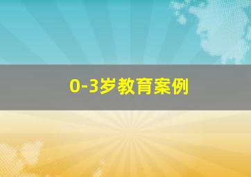 0-3岁教育案例