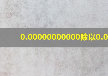 0.00000000000除以0.0000