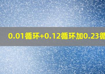 0.01循环+0.12循环加0.23循环