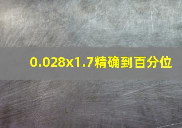 0.028x1.7精确到百分位