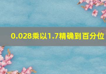 0.028乘以1.7精确到百分位