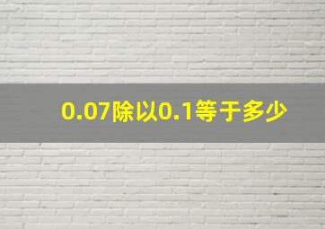 0.07除以0.1等于多少