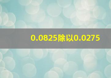 0.0825除以0.0275