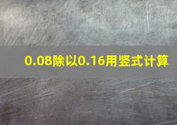 0.08除以0.16用竖式计算