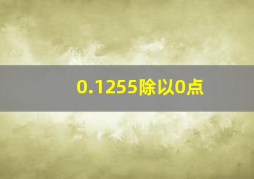 0.1255除以0点