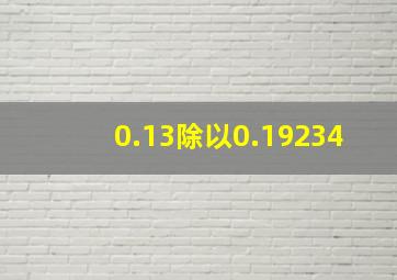 0.13除以0.19234