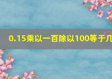 0.15乘以一百除以100等于几