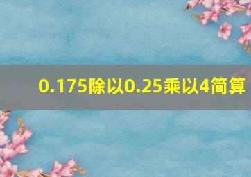 0.175除以0.25乘以4简算