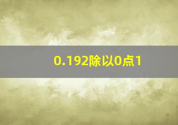 0.192除以0点1