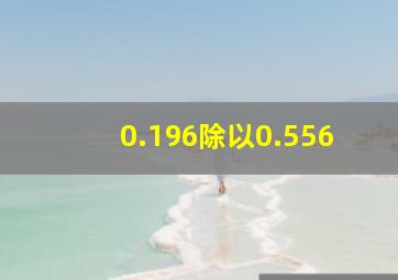 0.196除以0.556