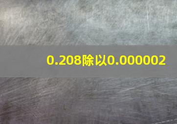 0.208除以0.000002