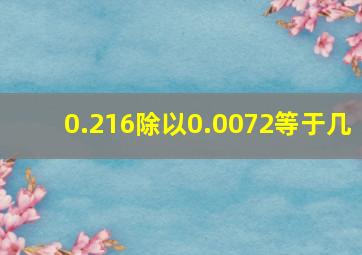 0.216除以0.0072等于几