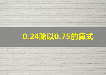 0.24除以0.75的算式