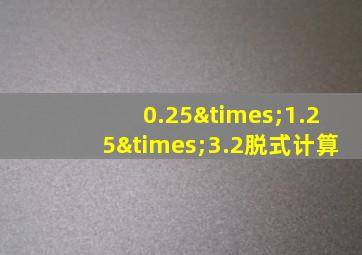 0.25×1.25×3.2脱式计算