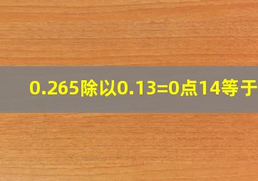 0.265除以0.13=0点14等于几