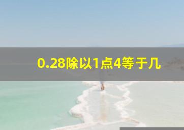 0.28除以1点4等于几