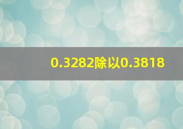 0.3282除以0.3818