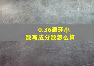 0.36循环小数写成分数怎么算