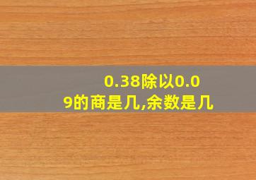 0.38除以0.09的商是几,余数是几