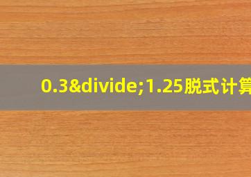 0.3÷1.25脱式计算