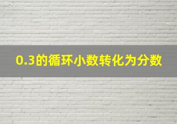 0.3的循环小数转化为分数