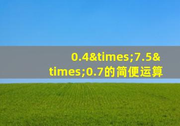 0.4×7.5×0.7的简便运算