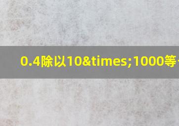 0.4除以10×1000等于几