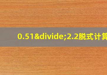 0.51÷2.2脱式计算