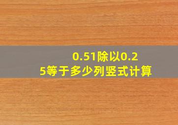 0.51除以0.25等于多少列竖式计算