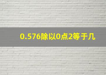 0.576除以0点2等于几