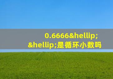 0.6666……是循环小数吗