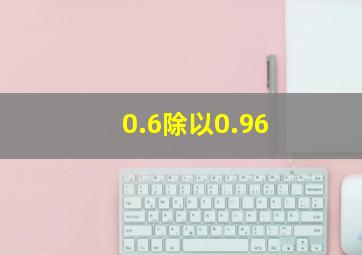 0.6除以0.96