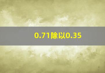 0.71除以0.35