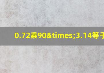 0.72乘90×3.14等于几