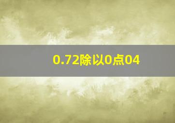 0.72除以0点04