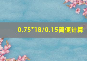 0.75*18/0.15简便计算