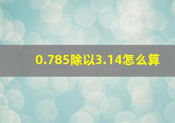 0.785除以3.14怎么算