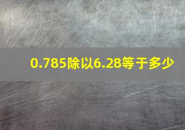 0.785除以6.28等于多少