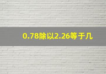 0.78除以2.26等于几