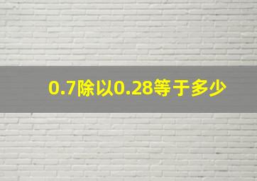 0.7除以0.28等于多少