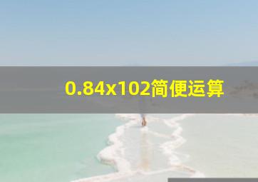 0.84x102简便运算