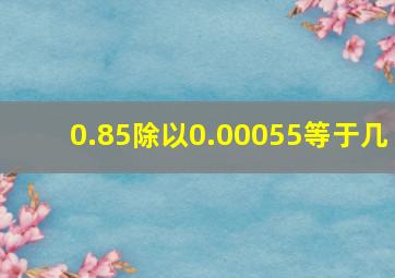 0.85除以0.00055等于几