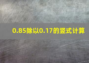 0.85除以0.17的竖式计算