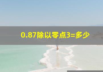 0.87除以零点3=多少